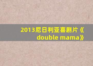 2013尼日利亚喜剧片《double mama》